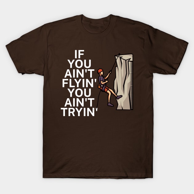 If you aint flyin you aint tryin T-Shirt by maxcode